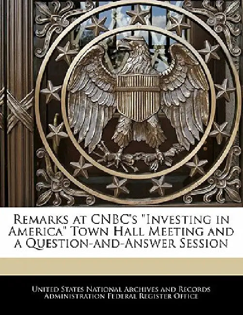 Remarks at CNBC's Investing in America Town Hall Meeting and a Question-And-Answer Session by United States National Archives and Reco