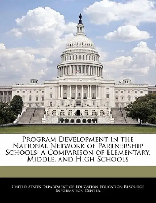 Program Development in the National Network of Partnership Schools: A Comparison of Elementary, Middle, and High Schools by United States Department of Education Ed