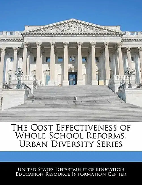 The Cost Effectiveness of Whole School Reforms. Urban Diversity Series by United States Department of Education Ed