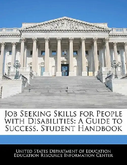 Job Seeking Skills for People with Disabilities: A Guide to Success. Student Handbook by United States Department of Education Ed
