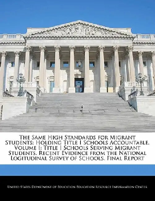 The Same High Standards for Migrant Students: Holding Title I Schools Accountable. Volume I: Title I Schools Serving Migrant Students. Recent Evidence by United States Department of Education Ed