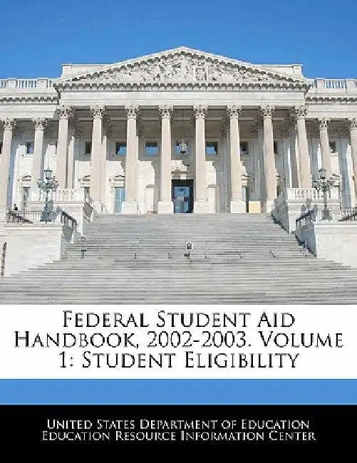 Federal Student Aid Handbook, 2002-2003. Volume 1: Student Eligibility by United States Department of Education Ed