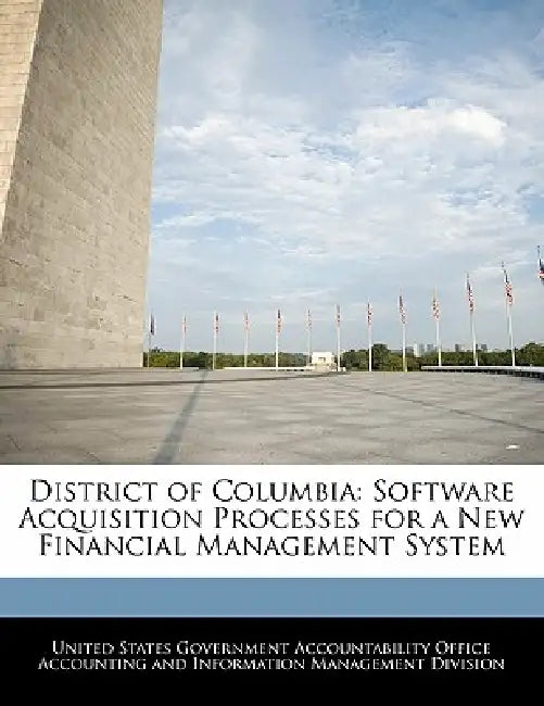 District of Columbia: Software Acquisition Processes for a New Financial Management System by United States Government Accountability