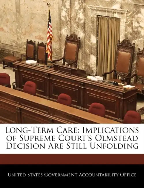 Long-Term Care: Implications of Supreme Court's Olmstead Decision Are Still Unfolding by United States Government Accountability