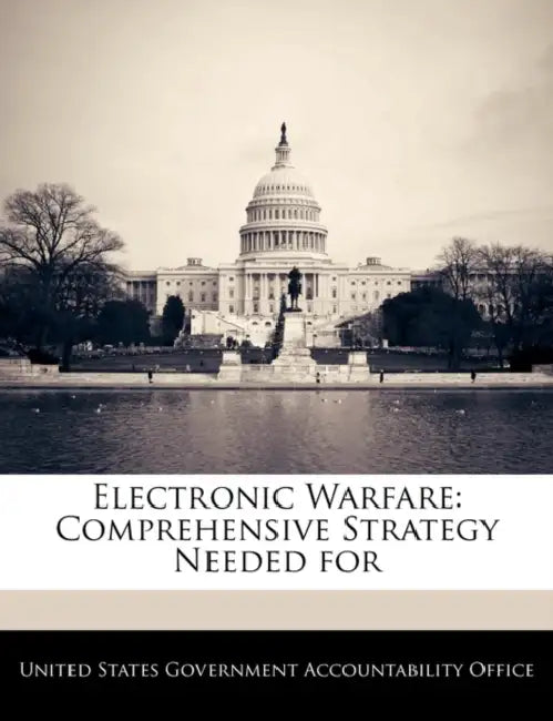 Electronic Warfare: Comprehensive Strategy Needed for by United States Government Accountability