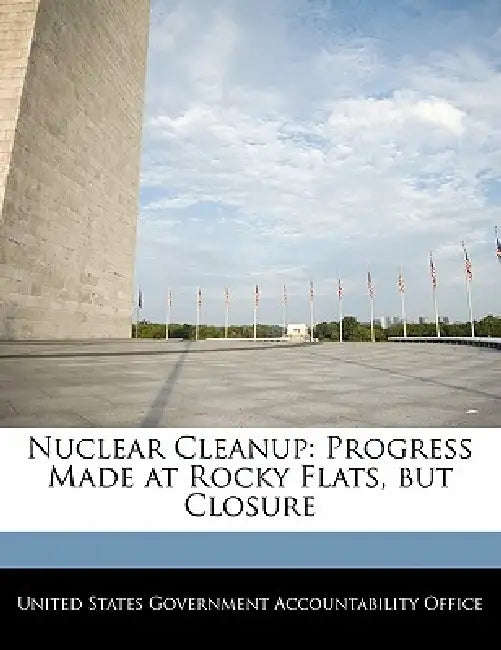 Nuclear Cleanup: Progress Made at Rocky Flats, But Closure by United States Government Accountability