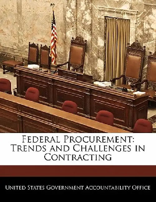 Federal Procurement: Trends and Challenges in Contracting by United States Government Accountability