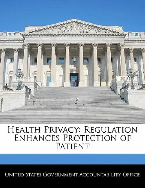 Health Privacy: Regulation Enhances Protection of Patient by United States Government Accountability