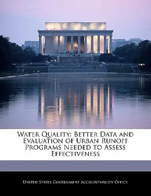 Water Quality: Better Data and Evaluation of Urban Runoff Programs Needed to Assess Effectiveness by United States Government Accountability