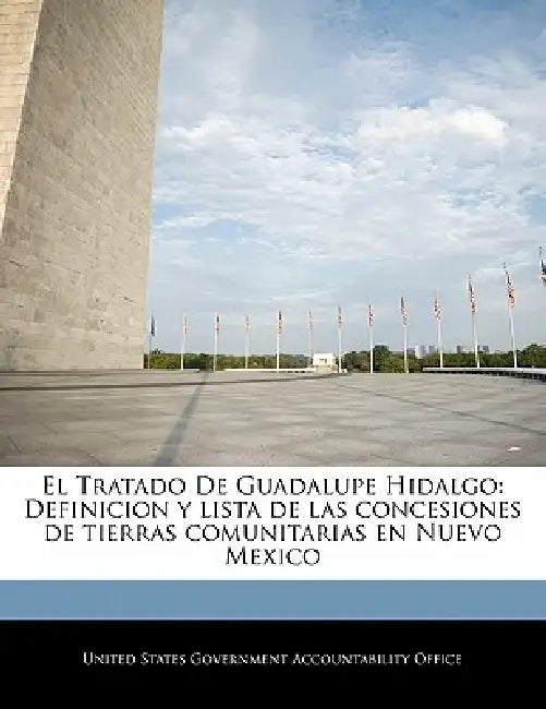 El Tratado De Guadalupe Hidalgo: Definicion y lista de las concesiones de tierras comunitarias en Nuevo Mexico by United States Government Accountability