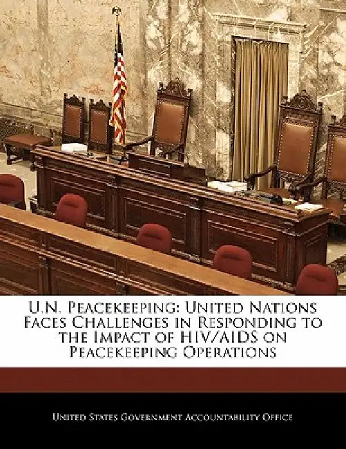 U.N. Peacekeeping: United Nations Faces Challenges in Responding to the Impact of HIV/AIDS on Peacekeeping Operations by United States Government Accountability