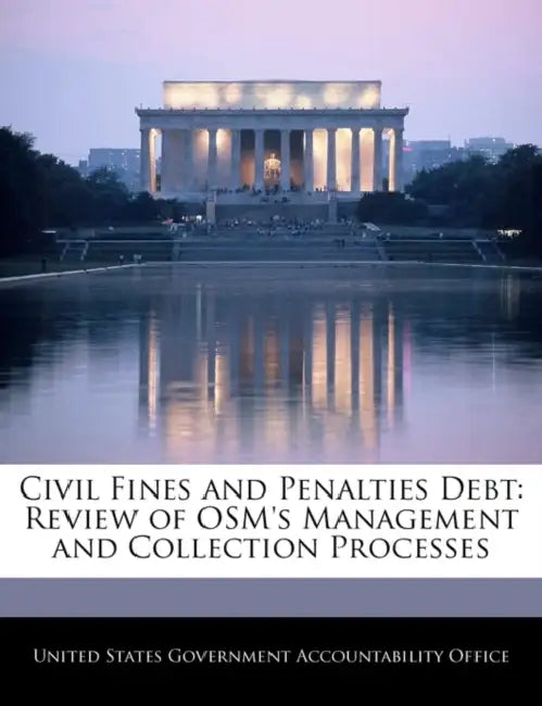 Civil Fines and Penalties Debt: Review of Osm's Management and Collection Processes by United States Government Accountability