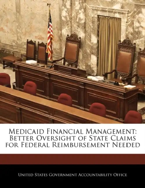 Medicaid Financial Management: Better Oversight of State Claims for Federal Reimbursement Needed by United States Government Accountability