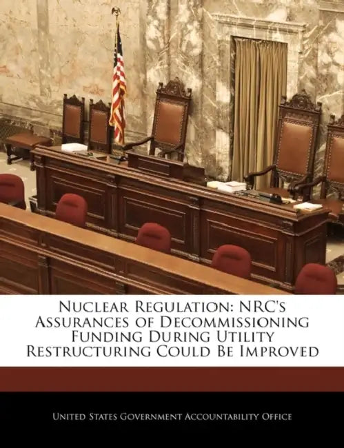 Nuclear Regulation: NRC's Assurances of Decommissioning Funding During Utility Restructuring Could Be Improved by United States Government Accountability