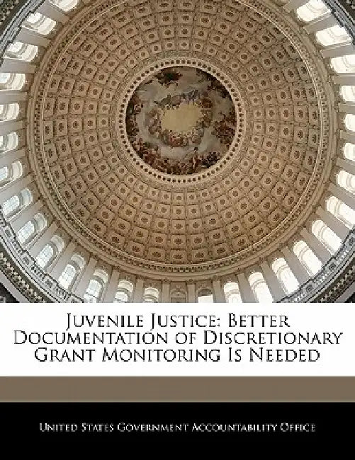 Juvenile Justice: Better Documentation of Discretionary Grant Monitoring Is Needed by United States Government Accountability