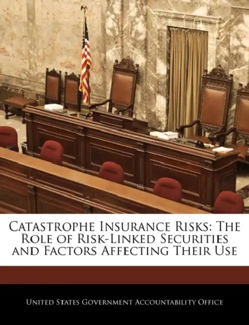 Catastrophe Insurance Risks: The Role of Risk-Linked Securities and Factors Affecting Their Use by United States Government Accountability