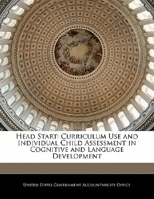 Head Start: Curriculum Use and Individual Child Assessment in Cognitive and Language Development by United States Government Accountability