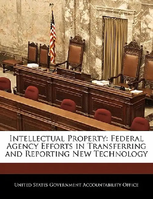 Intellectual Property: Federal Agency Efforts in Transferring and Reporting New Technology by United States Government Accountability