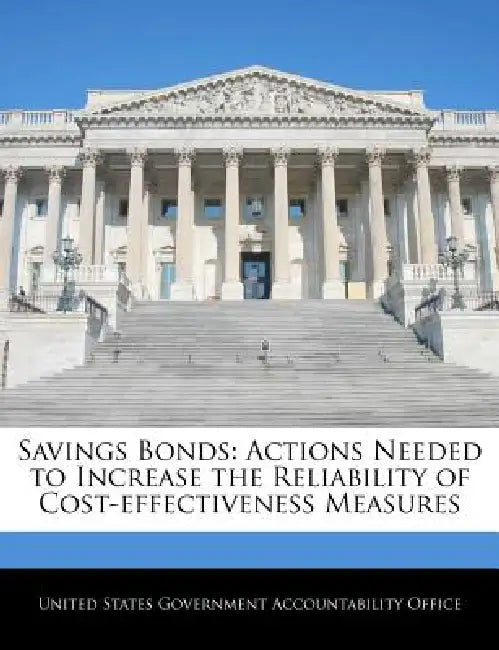 Savings Bonds: Actions Needed to Increase the Reliability of Cost-Effectiveness Measures by United States Government Accountability