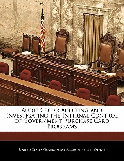 Audit Guide: Auditing and Investigating the Internal Control of Government Purchase Card Programs by United States Government Accountability