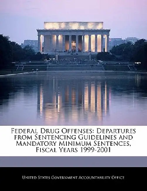 Federal Drug Offenses: Departures from Sentencing Guidelines and Mandatory Minimum Sentences, Fiscal Years 1999-2001 by United States Government Accountability