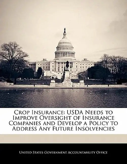 Crop Insurance: USDA Needs to Improve Oversight of Insurance Companies and Develop a Policy to Address Any Future Insolvencies by United States Government Accountability