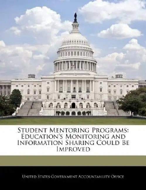 Student Mentoring Programs: Education's Monitoring and Information Sharing Could Be Improved by United States Government Accountability
