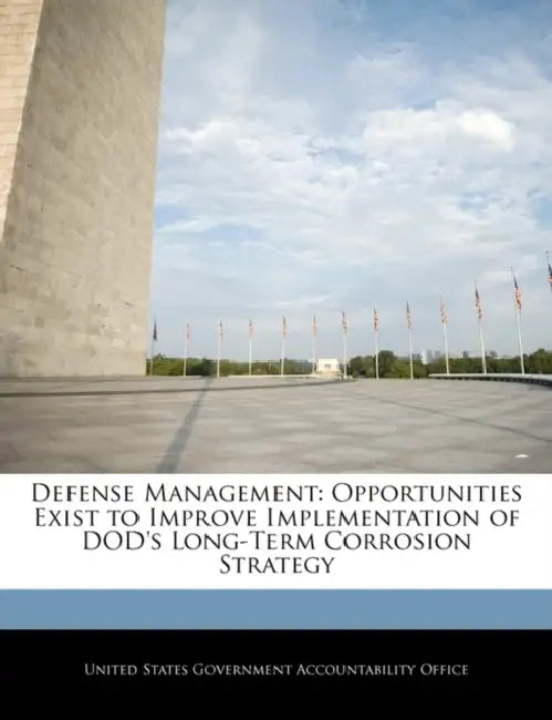 Defense Management: Opportunities Exist to Improve Implementation of Dod's Long-Term Corrosion Strategy by United States Government Accountability
