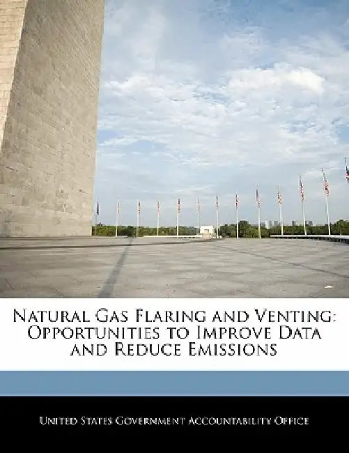 Natural Gas Flaring and Venting: Opportunities to Improve Data and Reduce Emissions by United States Government Accountability