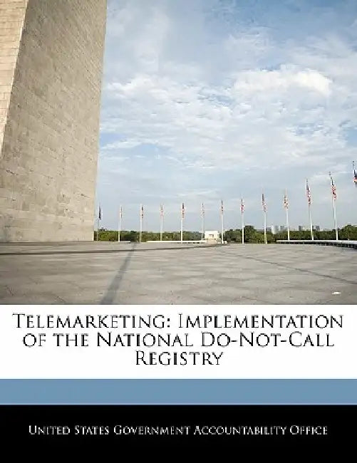 Telemarketing: Implementation of the National Do-Not-Call Registry by United States Government Accountability