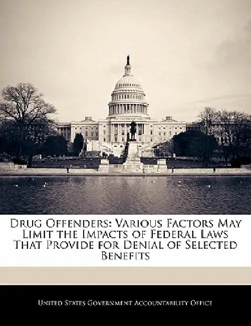 Drug Offenders: Various Factors May Limit the Impacts of Federal Laws That Provide for Denial of Selected Benefits by United States Government Accountability