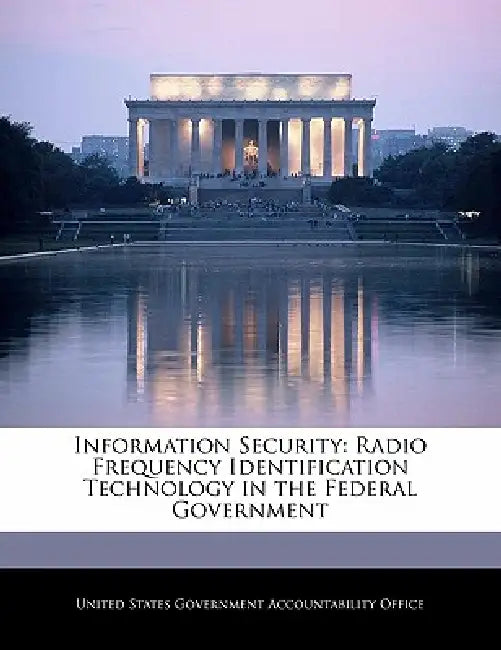 Information Security: Radio Frequency Identification Technology in the Federal Government by United States Government Accountability