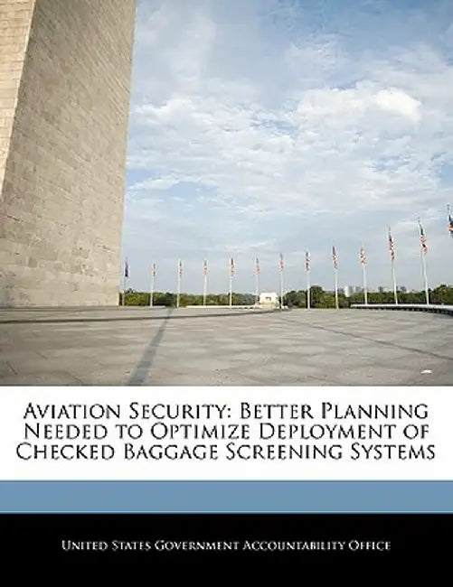 Aviation Security: Better Planning Needed to Optimize Deployment of Checked Baggage Screening Systems by United States Government Accountability