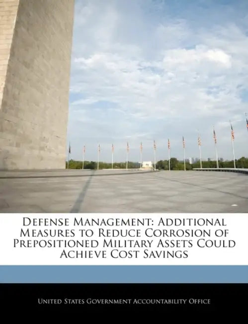 Defense Management: Additional Measures to Reduce Corrosion of Prepositioned Military Assets Could Achieve Cost Savings by United States Government Accountability