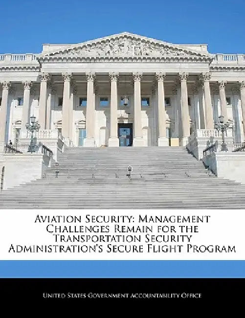 Aviation Security: Management Challenges Remain for the Transportation Security Administration's Secure Flight Program by United States Government Accountability