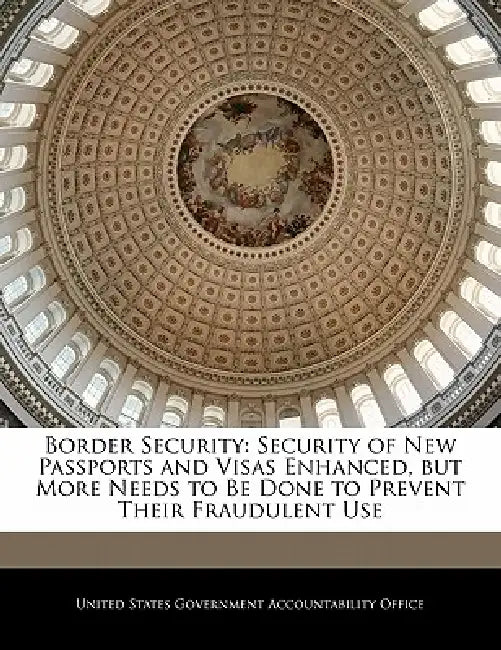 Border Security: Security of New Passports and Visas Enhanced, But More Needs to Be Done to Prevent Their Fraudulent Use by United States Government Accountability
