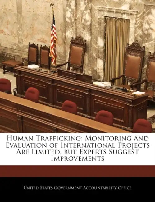 Human Trafficking: Monitoring and Evaluation of International Projects Are Limited, But Experts Suggest Improvements by United States Government Accountability
