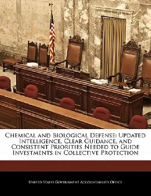 Chemical and Biological Defense: Updated Intelligence, Clear Guidance, and Consistent Priorities Needed to Guide Investments in Collective Protection by United States Government Accountability
