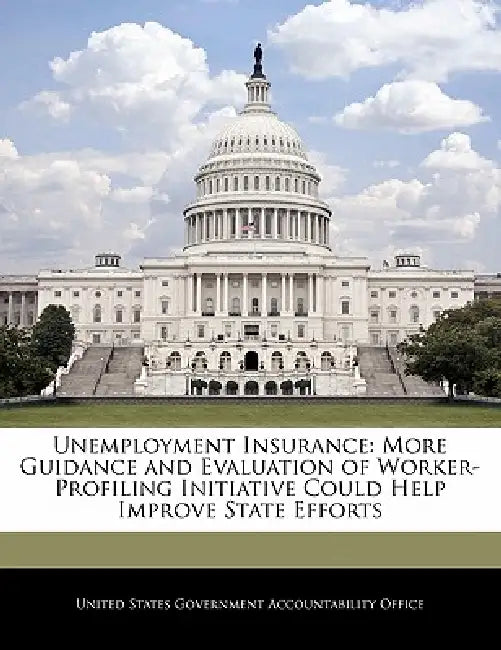 Unemployment Insurance: More Guidance and Evaluation of Worker-Profiling Initiative Could Help Improve State Efforts by United States Government Accountability