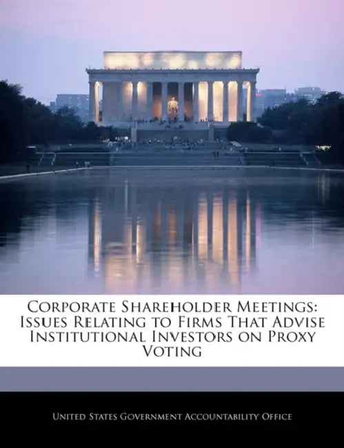 Corporate Shareholder Meetings: Issues Relating to Firms That Advise Institutional Investors on Proxy Voting by United States Government Accountability