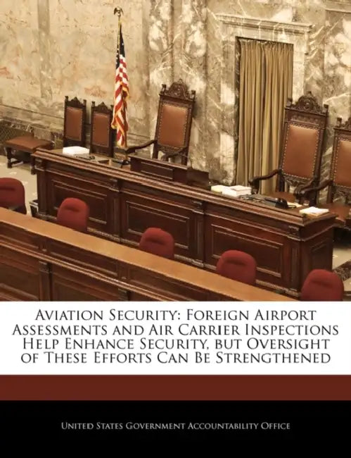 Aviation Security: Foreign Airport Assessments and Air Carrier Inspections Help Enhance Security, But Oversight of These Efforts Can Be Strengthened by United States Government Accountability