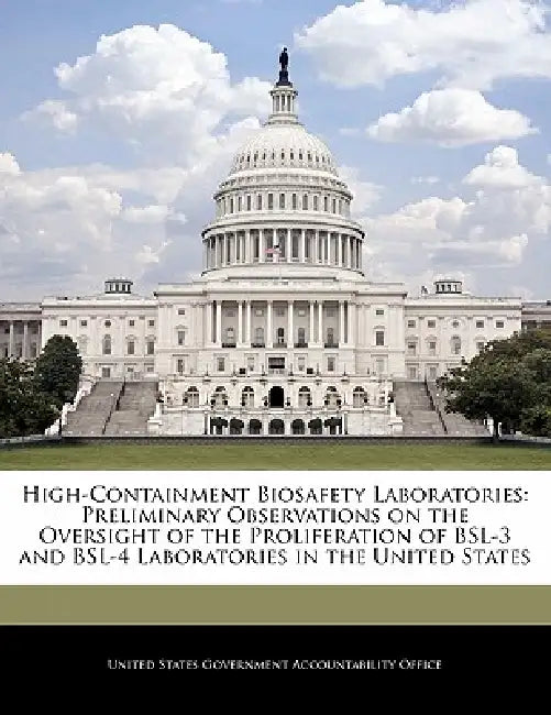 High-Containment Biosafety Laboratories: Preliminary Observations on the Oversight of the Proliferation of BSL-3 and BSL-4 Laboratories in the United by United States Government Accountability