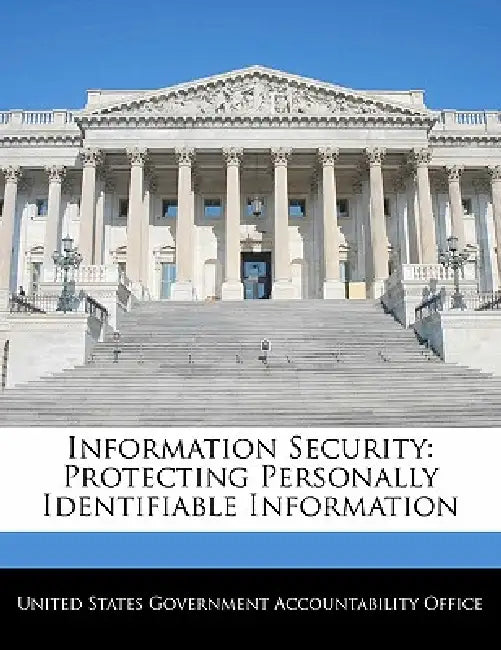Information Security: Protecting Personally Identifiable Information by United States Government Accountability