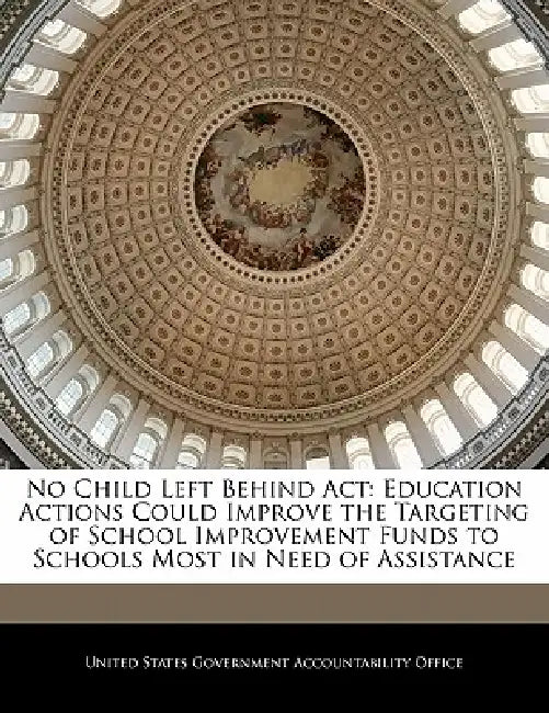 No Child Left Behind ACT: Education Actions Could Improve the Targeting of School Improvement Funds to Schools Most in Need of Assistance by United States Government Accountability
