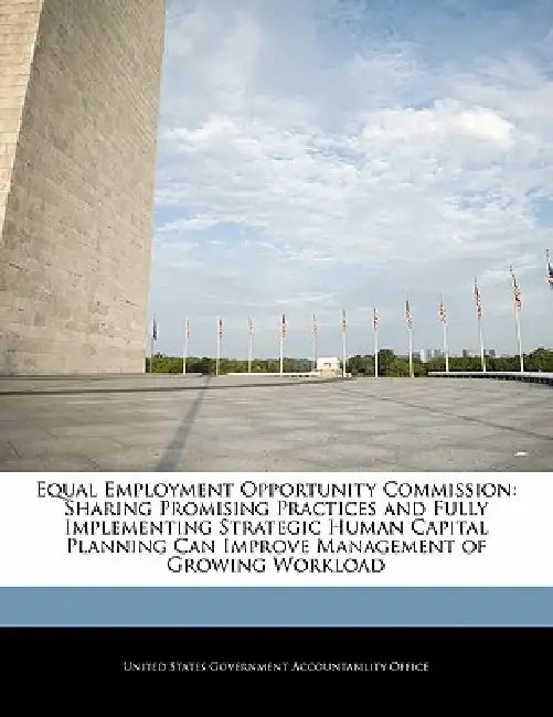 Equal Employment Opportunity Commission: Sharing Promising Practices and Fully Implementing Strategic Human Capital Planning Can Improve Management of by United States Government Accountability