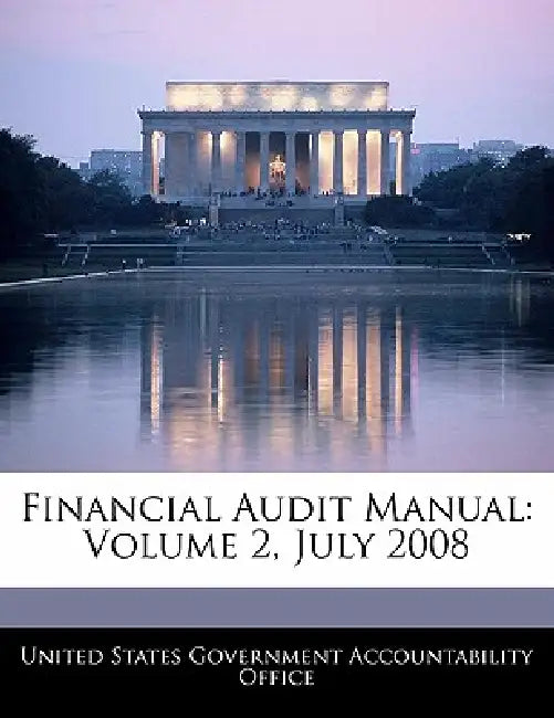 Financial Audit Manual: Volume 2, July 2008 by United States Government Accountability