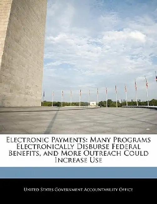 Electronic Payments: Many Programs Electronically Disburse Federal Benefits, and More Outreach Could Increase Use by United States Government Accountability