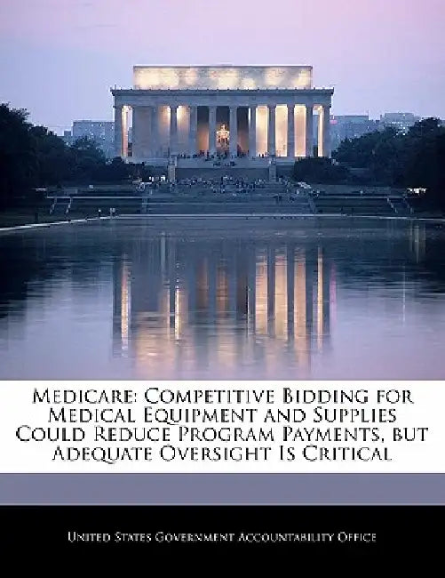 Medicare: Competitive Bidding for Medical Equipment and Supplies Could Reduce Program Payments, But Adequate Oversight Is Critic by United States Government Accountability