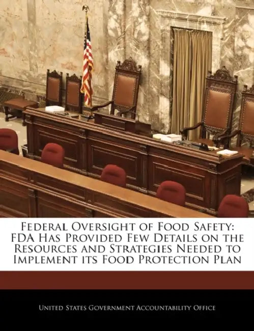 Federal Oversight of Food Safety: FDA Has Provided Few Details on the Resources and Strategies Needed to Implement Its Food Protection Plan by United States Government Accountability