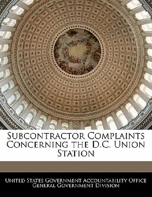 Subcontractor Complaints Concerning the D.C. Union Station by United States Government Accountability